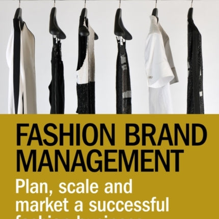 Fashion Brand Management: Plan, Scale and Market a Successful Fashion Business