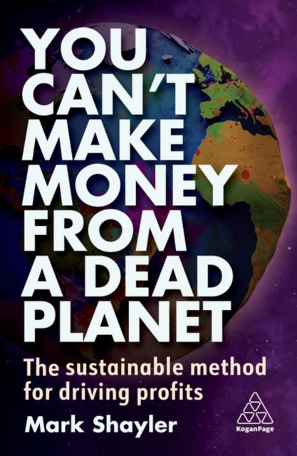 You Can’t Make Money From a Dead Planet: The Sustainable Method for Driving Profits