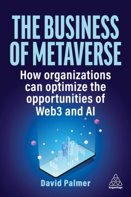 The Business of Metaverse  How Organizations Can Optimize the Opportunities of Web3 and AI