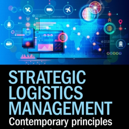 Strategic Logistics Management  Contemporary Principles and Practice