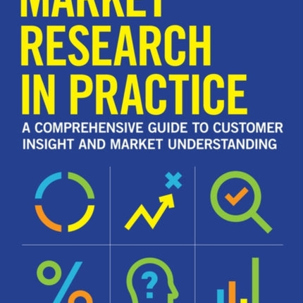 Market Research in Practice  A Comprehensive Guide to Customer Insight and Market Understanding