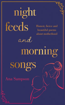 Night Feeds and Morning Songs: Honest, fierce and beautiful poems about motherhood