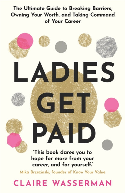 Ladies Get Paid: Breaking Barriers, Owning Your Worth, and Taking Command of Your Career