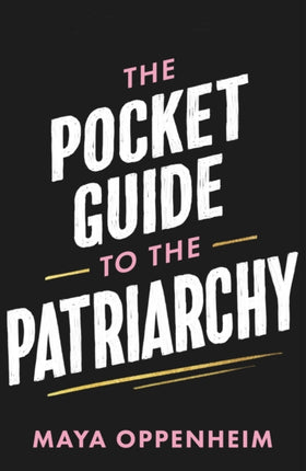 The Pocket Guide to the Patriarchy: the truth about misogyny, and how it affects us all