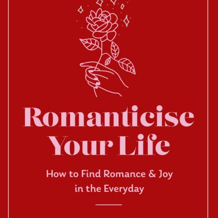 Romanticise Your Life: How to find joy in the everyday