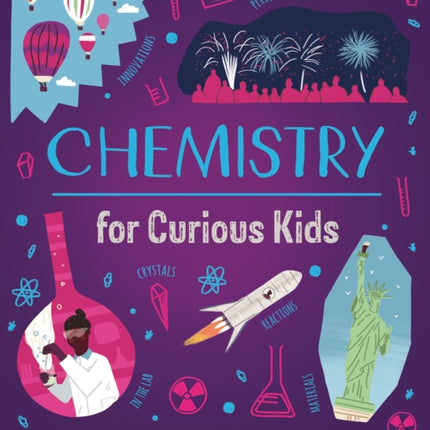 Chemistry for Curious Kids: An Illustrated Introduction to Atoms, Elements, Chemical Reactions, and More!