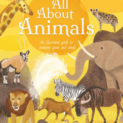 All About Animals: An Illustrated Guide to Creatures Great and Small