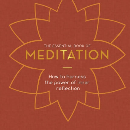 The Essential Book of Meditation: How to Harness the Power of Inner Reflection