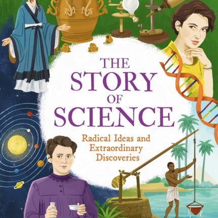 The Story of Science: Radical Ideas and Extraordinary Discoveries