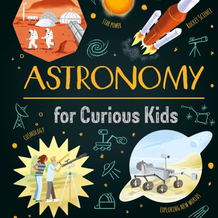 Astronomy for Curious Kids: An Illustrated Introduction to the Solar System, Our Galaxy, Space Travel—and More!