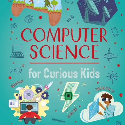 Computer Science for Curious Kids: An Illustrated Introduction to Software Programming, Artificial Intelligence, Cyber-Security—and More!