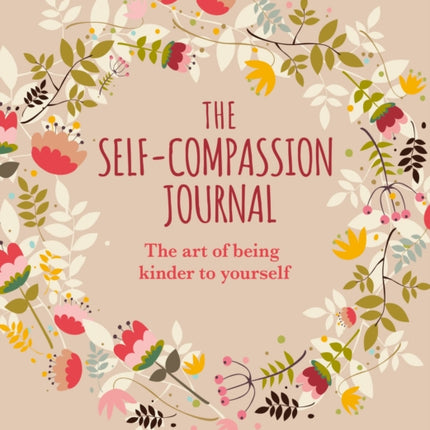 The Self-Compassion Journal: The Art of Being Kinder to Yourself