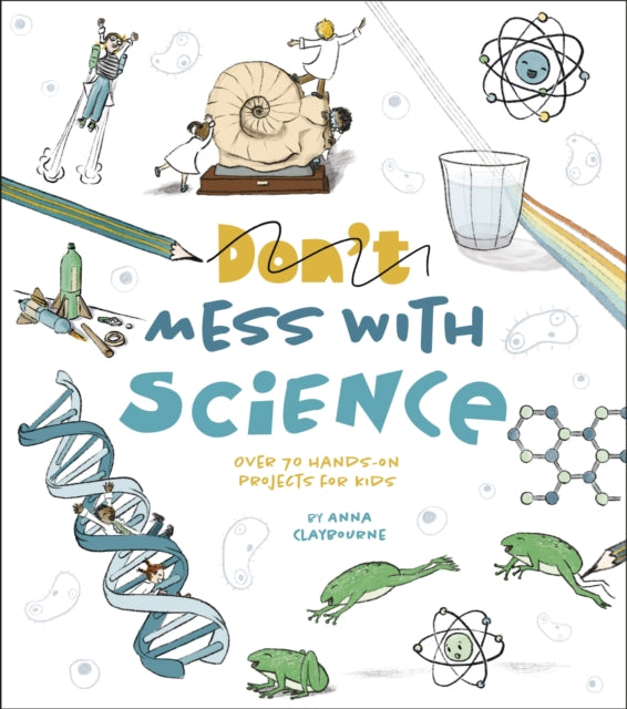 Don't Mess with Science: Over 70 Hands-On Projects for Kids