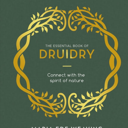 The Essential Book of Druidry: Connect with the Spirit of Nature