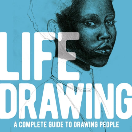 Life Drawing: A Complete Guide to Drawing People