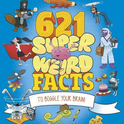 621 Super Weird Facts to Boggle Your Brain