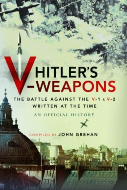 Hitler's V-Weapons: The Battle Against the V-1 and V-2 in WWII