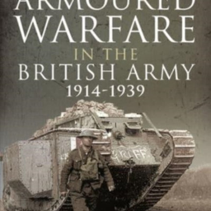 Armoured Warfare in the British Army, 1914-1939