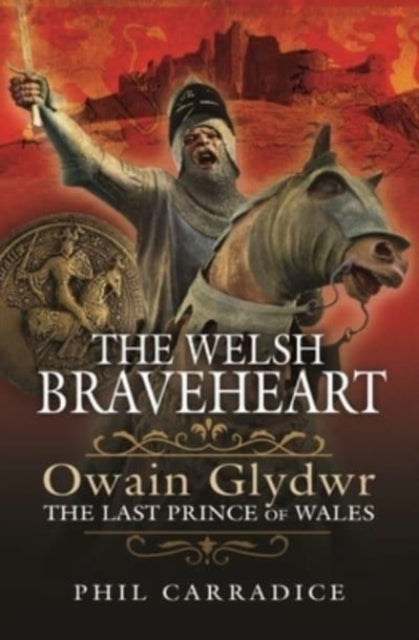 The Welsh Braveheart: Owain Glydwr, The Last Prince of Wales