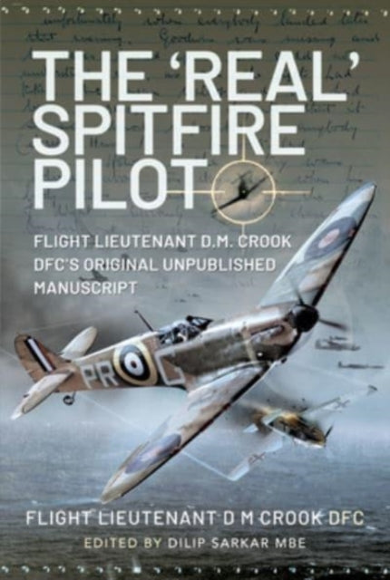 The 'Real' Spitfire Pilot: Flight Lieutenant D.M. Crook DFC's Original Unpublished Manuscript