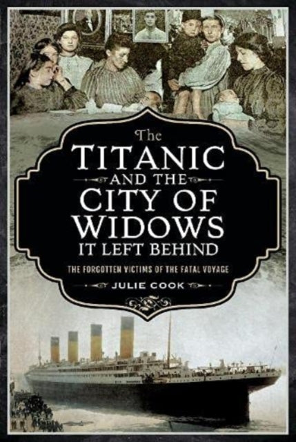 The Titanic and the City of Widows it left Behind: The Forgotten Victims of the Fatal Voyage