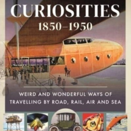 Transport Curiosities, 1850 1950: Weird and Wonderful Ways of Travelling by Road, Rail, Air and Sea