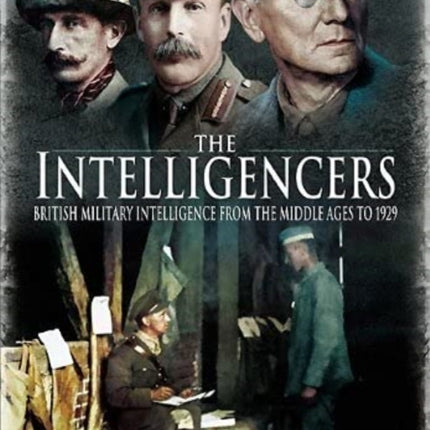 The Intelligencers: British Military Intelligence From the Middle Ages to 1929