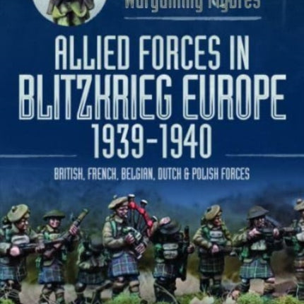 Painting Wargaming Figures: Allied Forces in Blitzkrieg Europe, 1939 1940: British, French, Belgian, Dutch and Polish Forces