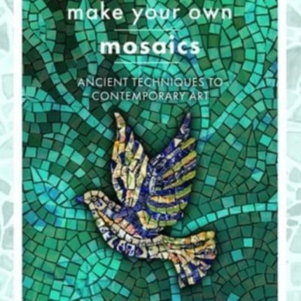 Make Your Own Mosaics: Ancient Techniques to Contemporary Art