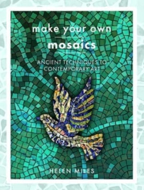 Make Your Own Mosaics: Ancient Techniques to Contemporary Art