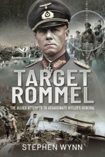 Target Rommel: The Allied Attempts to Assassinate Hitler s General