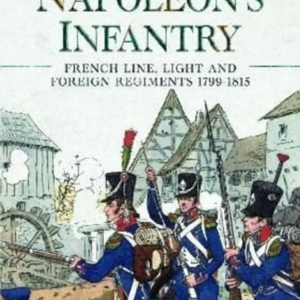 Napoleon's Infantry: French Line, Light and Foreign Regiments. 1799–1815