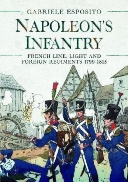 Napoleon's Infantry: French Line, Light and Foreign Regiments. 1799–1815