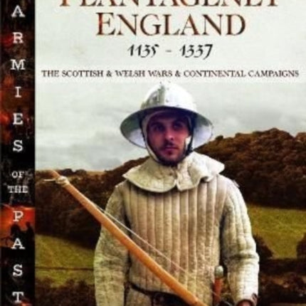 Armies of Plantagenet England, 1135–1337: The Scottish and Welsh Wars and Continental Campaigns