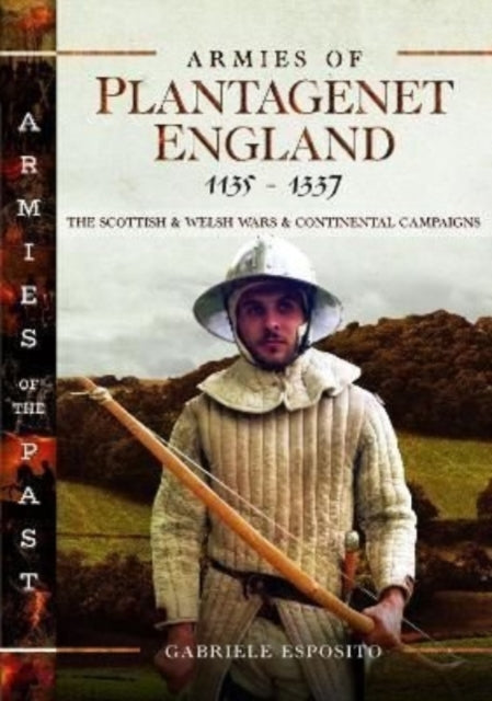 Armies of Plantagenet England, 1135–1337: The Scottish and Welsh Wars and Continental Campaigns