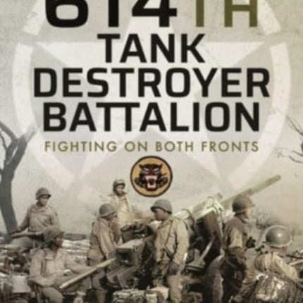 The 614th Tank Destroyer Battalion: Fighting on Both Fronts