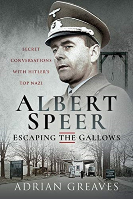 Albert Speer - Escaping the Gallows: Secret Conversations with Hitler's Top Nazi