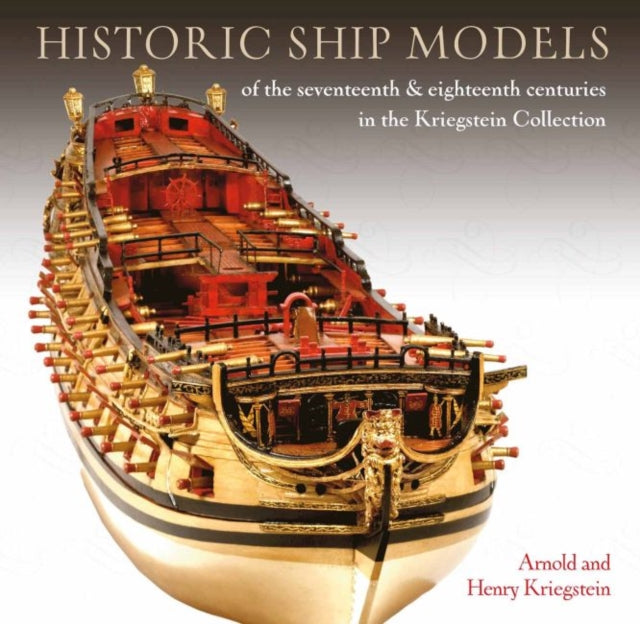 Historic Ship Models of the Seventeenth and Eighteenth Centuries: in the Kriegstein Collection