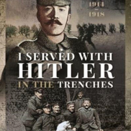 I Served With Hitler in the Trenches: In the Field, 1914 1918