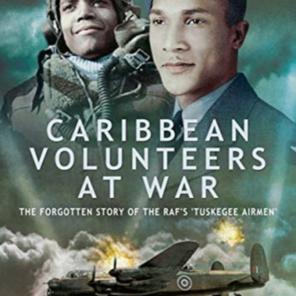 Caribbean Volunteers at War: The Forgotten Story of the RAF's 'Tuskegee Airmen'