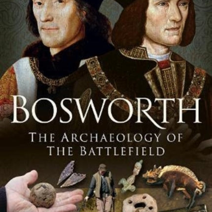 Bosworth: The Archaeology of the Battlefield