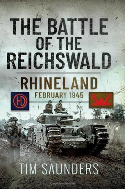 The Battle of the Reichswald: Rhineland February 1945