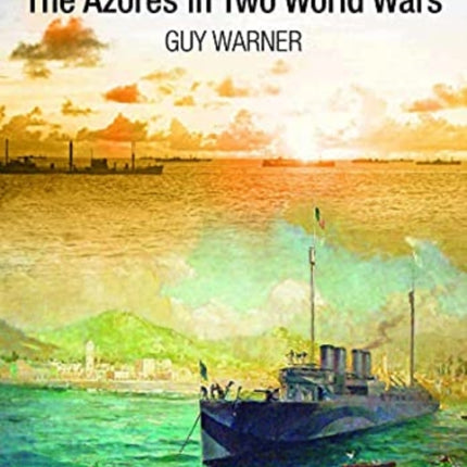 Atlantic Linchpin: The Azores in Two World Wars