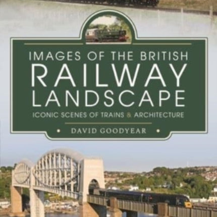 Images of the British Railway Landscape: Iconic Scenes of Trains and Architecture