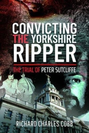 Convicting the Yorkshire Ripper: The Trial of Peter Sutcliffe