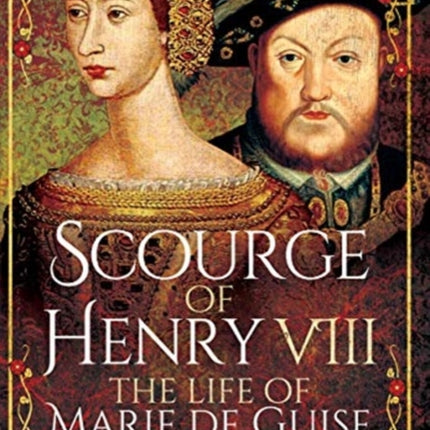 Scourge of Henry VIII: The Life of Marie de Guise