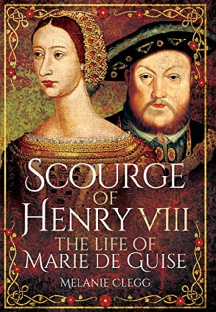 Scourge of Henry VIII: The Life of Marie de Guise