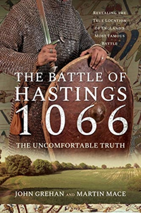 The Battle of Hastings 1066 - The Uncomfortable Truth: Revealing the True Location of England's Most Famous Battle