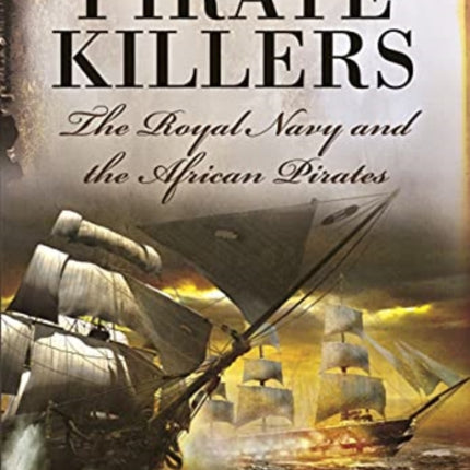 Pirate Killers: The Royal Navy and the African Pirates