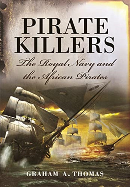 Pirate Killers: The Royal Navy and the African Pirates